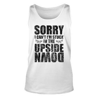 Sorry I Cant Im Stuck In The Upside Down Black Funny Gift Unisex Tank Top - Seseable