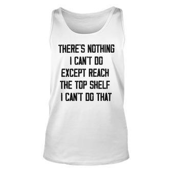 Theres Nothing I Cant Do Except Reach The Top Shelf I Cant Do That Funny Unisex Tank Top | Favorety CA