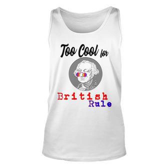 Too Cool For British Rule Happy 4Th Of July Unisex Tank Top | Favorety AU