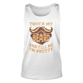 Touch My Beard And Tell Me Im Pretty Man Fathers Day Lover Unisex Tank Top | Mazezy
