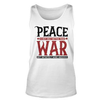 Veterans Day Gifts Peace Is Not Only Better Than War But Infinitely More Arduous Unisex Tank Top - Monsterry AU