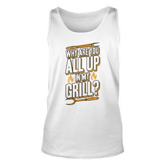 Why Are You All Up In My Grill Grilling Flame Bbq Stuff Unisex Tank Top - Thegiftio UK
