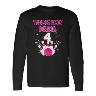 4 Years Old This Is How I Roll 4Th Bowling Girls Birthday Long Sleeve T-Shirt | Mazezy