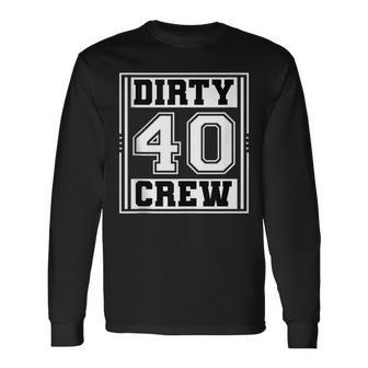 40Th Birthday Party Squad Dirty 40 Crew Birthday Matching Long Sleeve T-Shirt - Seseable