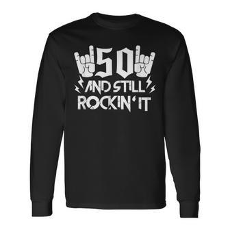 50Th Birthday Fifty Years Old 50 And Still Rockin It Long Sleeve T-Shirt - Seseable