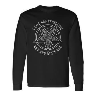 I Got 666 Problems But God Aint One Satanic Goat I Baphomet Long Sleeve T-Shirt | Mazezy