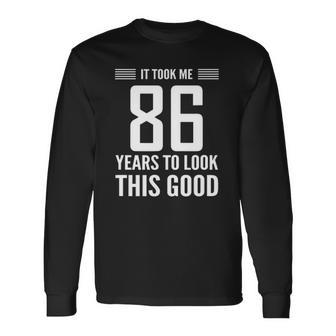 86Th Birthday It Took Me 86 Years To Look This Good Long Sleeve T-Shirt T-Shirt | Mazezy
