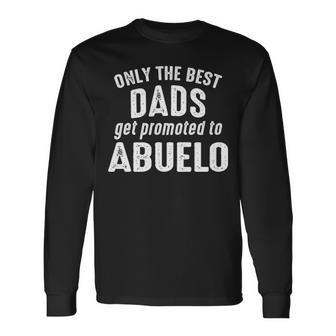 Abuelo Grandpa Only The Best Dads Get Promoted To Abuelo Long Sleeve T-Shirt - Seseable