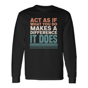 Act As If What You Do Makes Difference It Does Sayings Long Sleeve T-Shirt T-Shirt | Mazezy