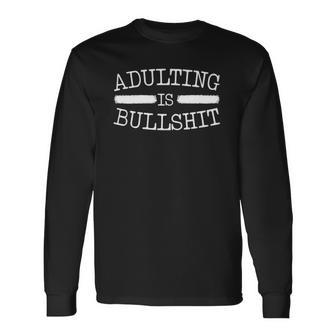 Adulting Is Bullshit Adult Humor Sarcastic Jokes Long Sleeve T-Shirt T-Shirt | Mazezy