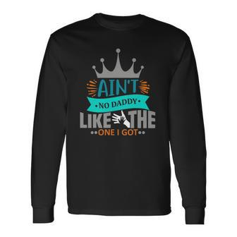 Aint No Daddy Like The One I Got Best Father Day Long Sleeve T-Shirt T-Shirt | Mazezy