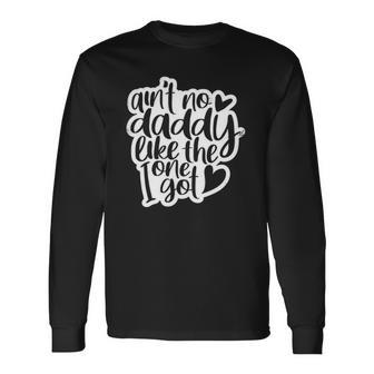 Aint No Daddy Like The One I Got Daughter Son Long Sleeve T-Shirt T-Shirt | Mazezy