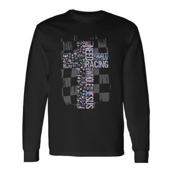 All I Need Today Is Racing And Jesus Unisex Long Sleeve | Favorety