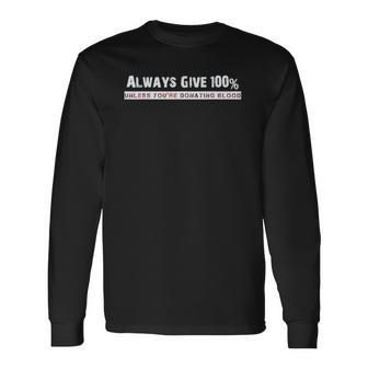 Always Give 100 Unless Youre Donating Blood Long Sleeve T-Shirt T-Shirt | Mazezy