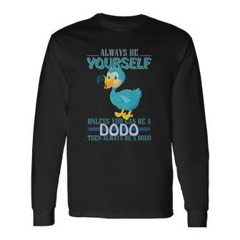 Always Be Yourself Unless You Can Be A Dodo Bird Long Sleeve T-Shirt T-Shirt | Mazezy