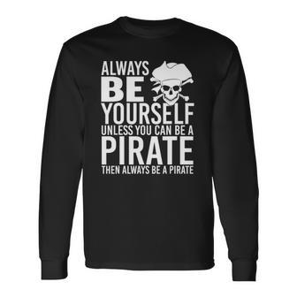 Always Be Yourself Unless You Can Be A Pirate Long Sleeve T-Shirt T-Shirt | Mazezy