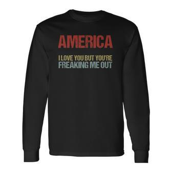America I Love You But Youre Freaking Me Out Long Sleeve T-Shirt | Mazezy