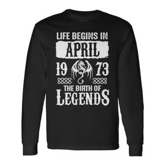 April 1973 Birthday Life Begins In April 1973 Long Sleeve T-Shirt - Seseable