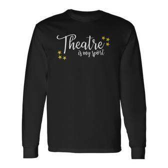 Theatre Is My Sport Thespian Acting Actor Musical Tee Long Sleeve T-Shirt T-Shirt | Mazezy