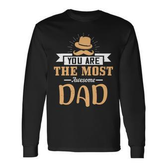 You Are The Most Awesome Dad Fathers Day Long Sleeve T-Shirt - Monsterry