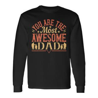 You Are The Most Awesome Dad Long Sleeve T-Shirt - Monsterry AU