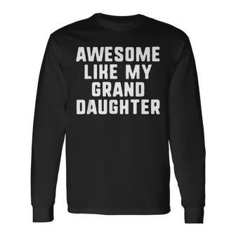 Awesome Like My Granddaughter Grandparents Cool Long Sleeve T-Shirt | Mazezy