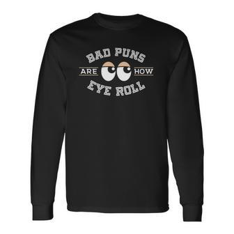 Bad Puns Are How Eye Roll Bad Puns Long Sleeve T-Shirt T-Shirt | Mazezy