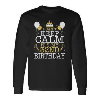 Balloons And Cake I Cant Keep Calm Its My 32Nd Birthday Long Sleeve T-Shirt T-Shirt | Mazezy