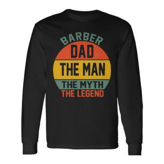 Barber Dad The Man The Myth The Legend Fathers Day Shirts Long Sleeve T-Shirt - Monsterry AU