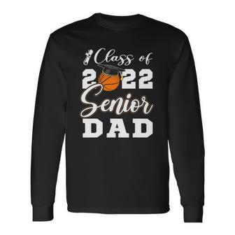 Basketball Senior Dad Class Of 2022 High School Grad Long Sleeve T-Shirt T-Shirt | Mazezy