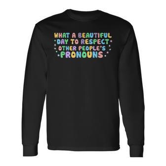 What Beautiful Day To Respect Other Peoples Pronouns Lgbt Long Sleeve T-Shirt | Mazezy