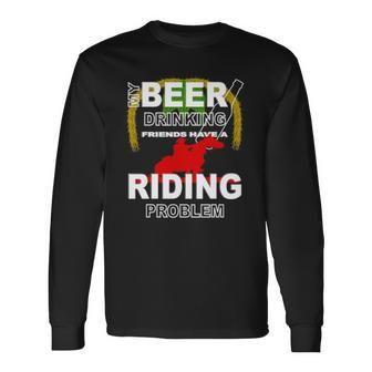 My Beer Drinking Friends Horse Back Riding Problem Long Sleeve T-Shirt T-Shirt | Mazezy