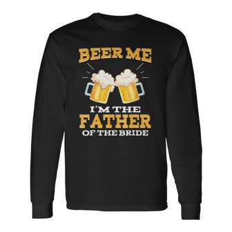 Beer Me Im The Father Of The Bride Fathers Day Long Sleeve T-Shirt T-Shirt | Mazezy