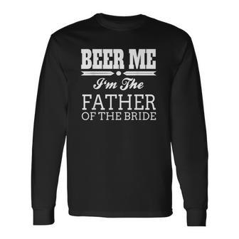 Beer Me Im The Father Of The Bride Wedding Long Sleeve T-Shirt T-Shirt | Mazezy