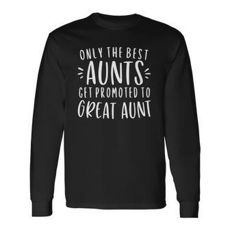 Only The Best Aunts Get Promoted To Great Auntie Long Sleeve T-Shirt T-Shirt | Mazezy
