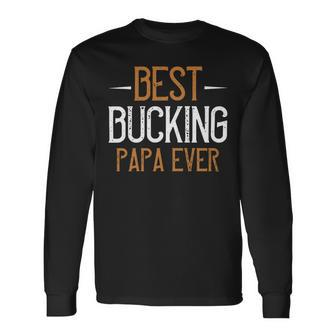 Best Bucking Papa Ever Papa T-Shirt Fathers Day Long Sleeve T-Shirt - Monsterry