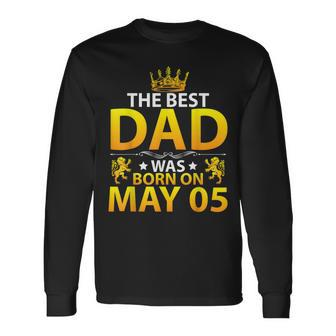 The Best Dad Was Born On May 05 Happy Birthday Father Papa Long Sleeve T-Shirt - Seseable