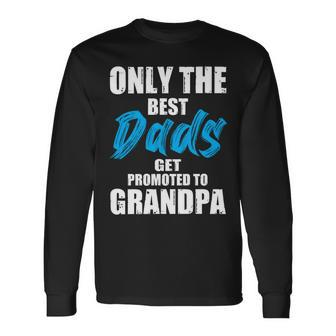 Only The Best Dad Get Promoted To Grandpa Fathers Day Shirts Long Sleeve T-Shirt - Monsterry UK