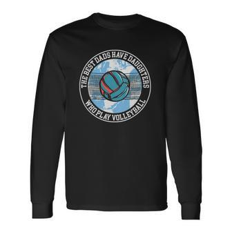 The Best Dads Have Daughters Who Play Volleyball Long Sleeve T-Shirt T-Shirt | Mazezy UK
