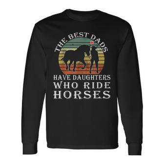 The Best Dads Have Daughters Who Ride Horses Fathers Day Long Sleeve T-Shirt - Seseable