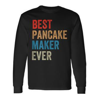 Best Pancake Maker Ever Baking For Baker Dad Or Mom Long Sleeve T-Shirt - Monsterry DE