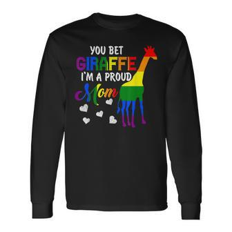 You Bet Giraffe Im A Proud Mom Pride Lgbt Happy Long Sleeve T-Shirt - Seseable