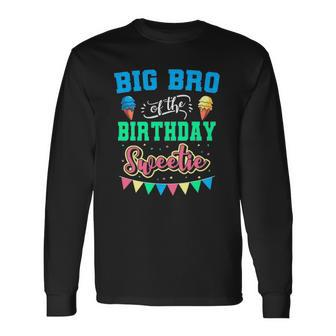 Big Bro Of The Birthday Sweetie Ice Cream Bday Party Brother Long Sleeve T-Shirt T-Shirt | Mazezy