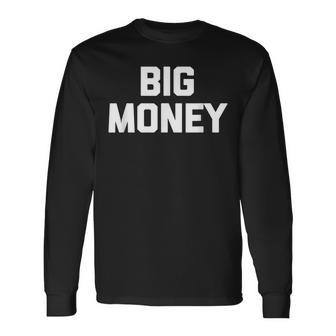 Big Money Saying Sarcastic Novelty Cool Money Long Sleeve T-Shirt - Thegiftio UK