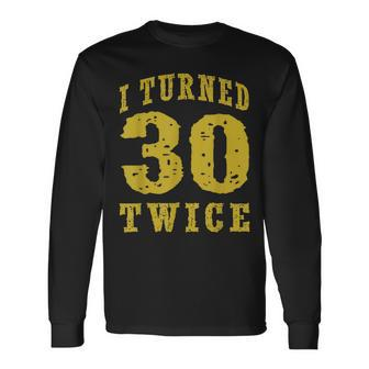 Birthday Meme 60 Years Old 60Th Birthday I Turned 30 Twice Long Sleeve T-Shirt - Seseable