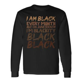 I Am Black Every Month Juneteenth Blackity Long Sleeve T-Shirt T-Shirt | Mazezy