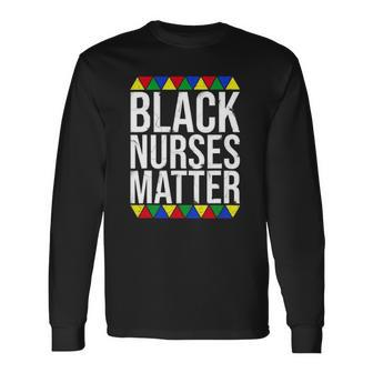 Black Nurses Matter Black History Month Black Pride Nurse Long Sleeve T-Shirt T-Shirt | Mazezy