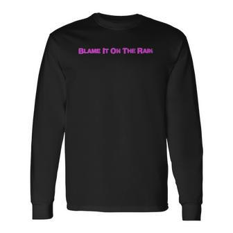 Blame It On The Rain Long Sleeve T-Shirt T-Shirt | Mazezy