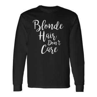 Blonde Hair Dont Care Long Sleeve T-Shirt T-Shirt | Mazezy