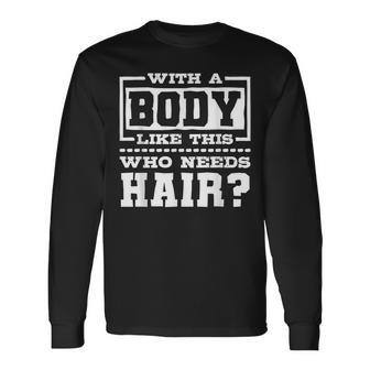With A Body Like This Who Needs Hair Bald Guy Long Sleeve T-Shirt - Thegiftio UK